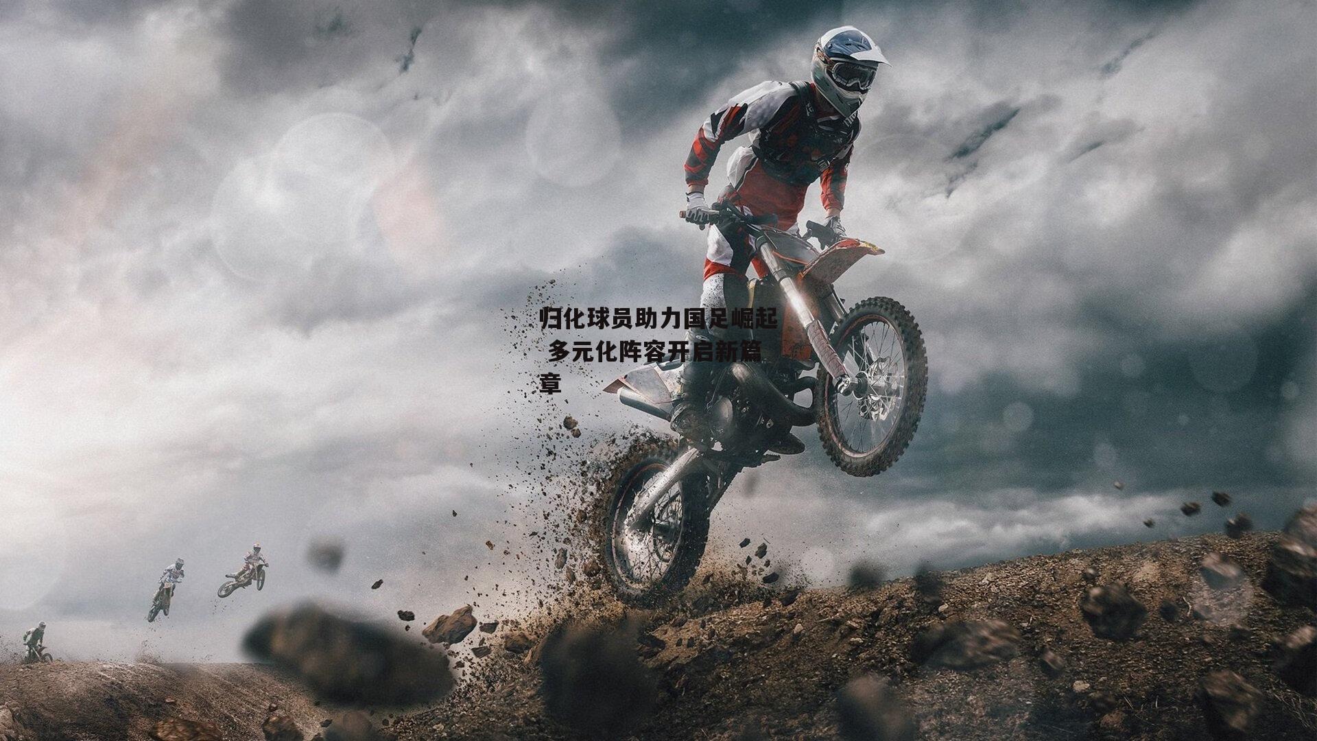 归化球员助力国足崛起 多元化阵容开启新篇章